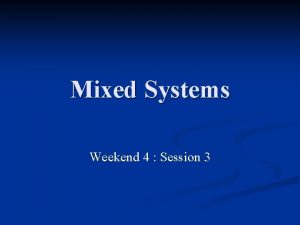 Mixed Systems Weekend 4 Session 3 Mixed Systems