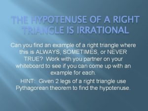 THE HYPOTENUSE OF A RIGHT TRIANGLE IS IRRATIONAL