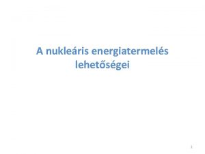 A nukleris energiatermels lehetsgei 1 A nukleris energiatermels