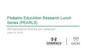 Pediatric Educ Ation Research Lunch Series PEARLS IRB