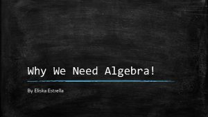 Why We Need Algebra By Eliska Estrella Many