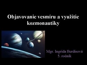 Objavovanie vesmru a vyuitie kozmonautiky Mgr Ingrida Berdisov