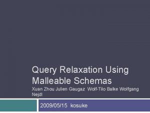 Query Relaxation Using Malleable Schemas Xuan Zhou Julien