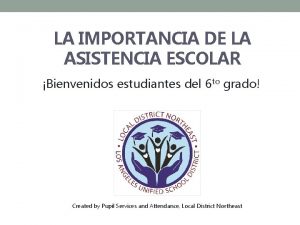 LA IMPORTANCIA DE LA ASISTENCIA ESCOLAR Bienvenidos estudiantes