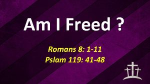 Am I Freed Romans 8 1 11 Pslam