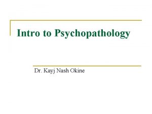 Intro to Psychopathology Dr Kayj Nash Okine Fact