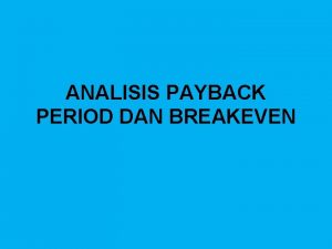 ANALISIS PAYBACK PERIOD DAN BREAKEVEN Payback Period Adalah