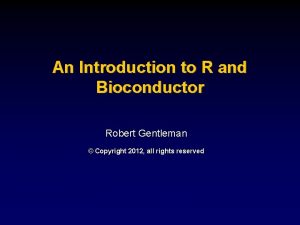 An Introduction to R and Bioconductor Robert Gentleman