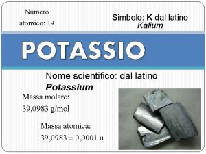 Numero atomico 19 Simbolo K dal latino Kalium