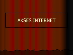 AKSES INTERNET l Internet adalah dunia yang bebas