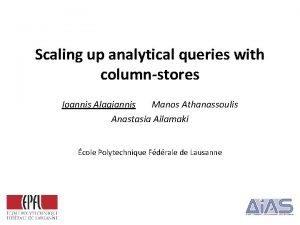 Scaling up analytical queries with columnstores Ioannis Alagiannis
