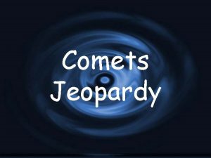 Comets Jeopardy Comet Facts Famous Comets Rendezvous Vocabulary