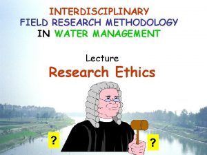 INTERDISCIPLINARY FIELD RESEARCH METHODOLOGY IN WATER MANAGEMENT Lecture