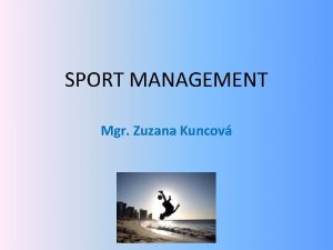 SPORT MANAGEMENT Mgr Zuzana Kuncov What is sport