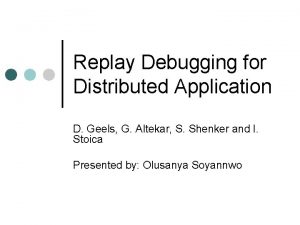 Replay Debugging for Distributed Application D Geels G