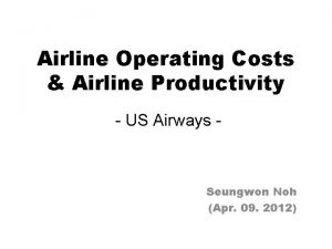 Airline Operating Costs Airline Productivity US Airways Seungwon