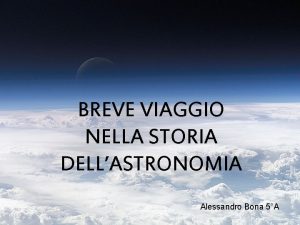 BREVE VIAGGIO NELLA STORIA DELLASTRONOMIA Alessandro Bona 5A