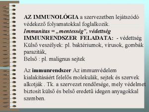 AZ IMMUNOLGIA a szervezetben lejtszd vdekez folyamatokkal foglalkozik