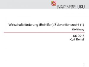 Wirtschaftsfrderung BeihilfenSubventionsrecht 1 Einfhrung SS 2015 Kurt Reindl