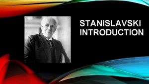 STANISLAVSKI INTRODUCTION BRIEF BIO Born in 1863 in