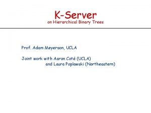 KServer on Hierarchical Binary Trees Prof Adam Meyerson