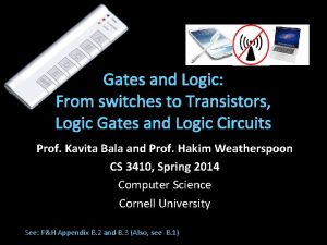 Gates and Logic From switches to Transistors Logic