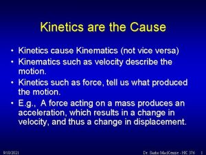 Kinetics are the Cause Kinetics cause Kinematics not