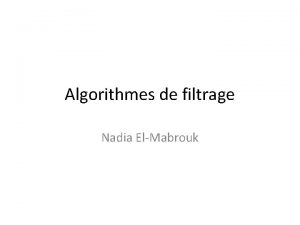 Algorithmes de filtrage Nadia ElMabrouk Plan 1 Introduction