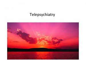 Telepsychiatry What is Telepsychiatry Telepsychiatry Services provided by