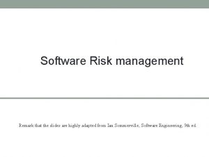 Software Risk management Remark that the slides are