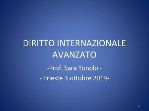 DIRITTO INTERNAZIONALE AVANZATO Prof Sara Tonolo Trieste 3