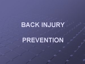 BACK INJURY PREVENTION BACK PROBLEMS One of the