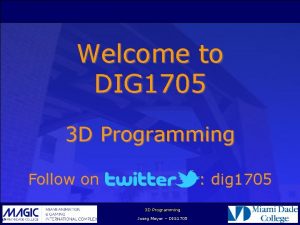 Welcome to DIG 1705 3 D Programming Follow