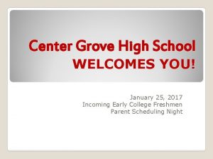 Center Grove High School WELCOMES YOU January 25