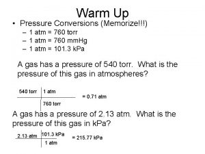 Warm Up Pressure Conversions Memorize 1 atm 760