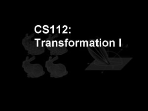 CS 112 Transformation I Points and Vectors Points