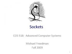 Sockets COS 518 Advanced Computer Systems Michael Freedman