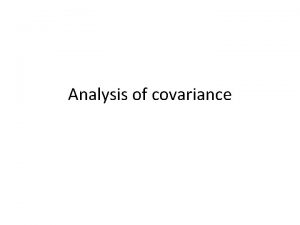 Analysis of covariance When ANCOVA is an extra