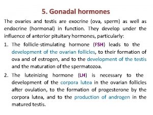 5 Gonadal hormones The ovaries and testis are