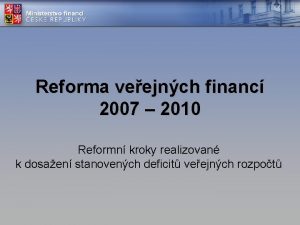 Reforma veejnch financ 2007 2010 Reformn kroky realizovan