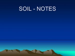 SOIL NOTES Soil Formation Soil is a mixture