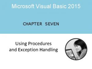 Microsoft Visual Basic 2015 CHAPTER SEVEN Using Procedures