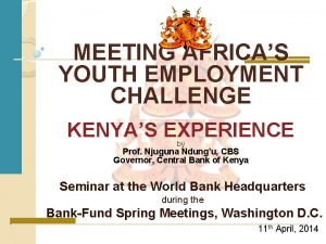 MEETING AFRICAS YOUTH EMPLOYMENT CHALLENGE KENYAS EXPERIENCE by