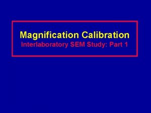 Magnification Calibration Interlaboratory SEM Study Part 1 How