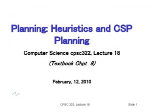 Planning Heuristics and CSP Planning Computer Science cpsc