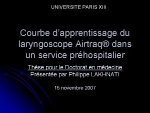 UNIVERSITE PARIS XIII Courbe dapprentissage du laryngoscope Airtraq