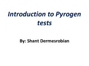 Introduction to Pyrogen tests By Shant Dermesrobian Definition