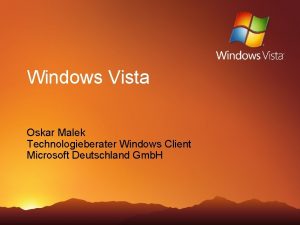 Windows Vista Oskar Malek Technologieberater Windows Client Microsoft