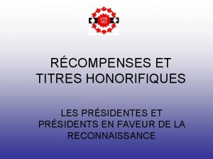 RCOMPENSES ET TITRES HONORIFIQUES LES PRSIDENTES ET PRSIDENTS