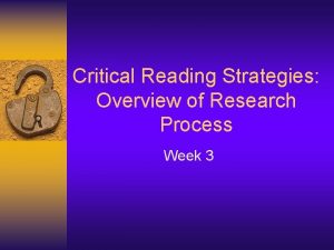 Critical Reading Strategies Overview of Research Process Week